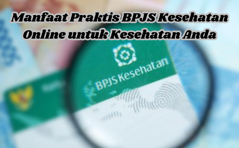 Manfaat Praktis BPJS Kesehatan Online untuk Kesehatan Anda